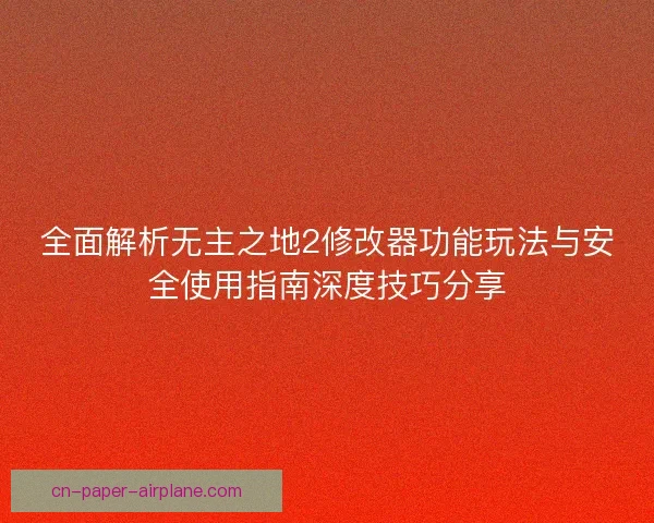 全面解析无主之地2修改器功能玩法与安全使用指南深度技巧分享